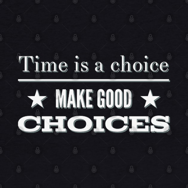 Time is a choice, make good choices by BoogieCreates